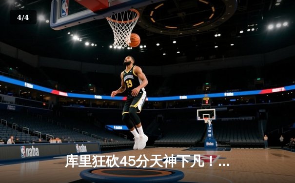 库里狂砍45分天神下凡！勇士加时逆转凯尔特人，总决赛悬念再起 - 4