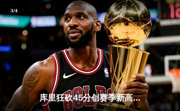 库里狂砍45分创赛季新高 勇士加时险胜凯尔特人重返西部前三 - 3