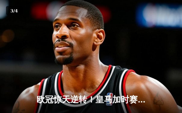 欧冠惊天逆转！皇马加时赛3-2绝杀拜仁，本泽马戴帽创历史 - 3