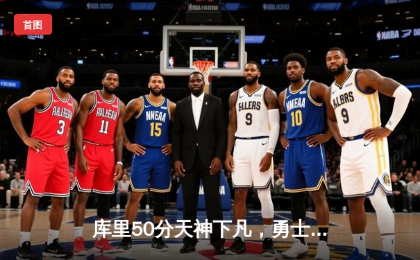 库里50分天神下凡，勇士抢七力克国王晋级西决