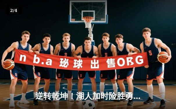 逆转乾坤！湖人加时险胜勇士，詹姆斯狂砍三双库里空砍47分 - 2