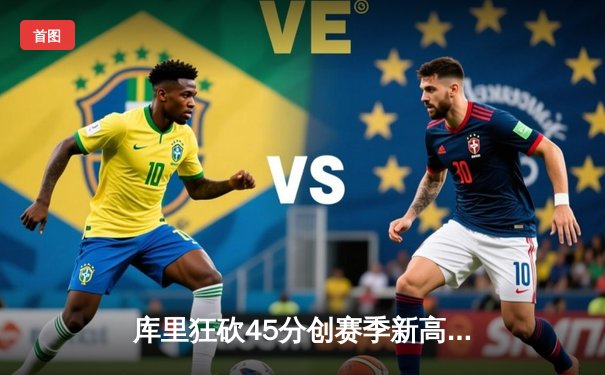 库里狂砍45分创赛季新高 勇士加时逆转凯尔特人迎五连胜